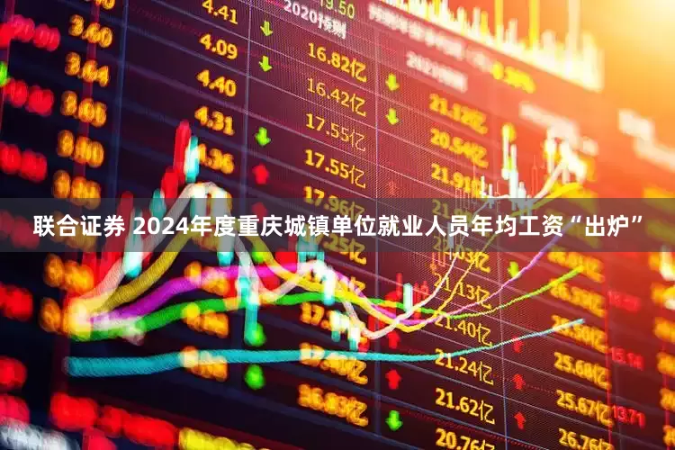 联合证券 2024年度重庆城镇单位就业人员年均工资“出炉”
