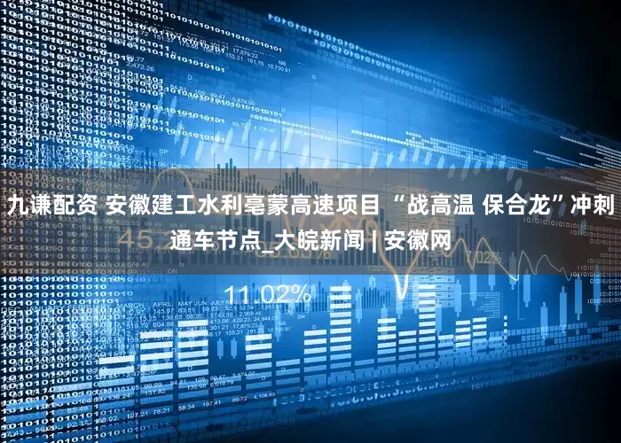 九谦配资 安徽建工水利亳蒙高速项目 “战高温 保合龙”冲刺通车节点_大皖新闻 | 安徽网
